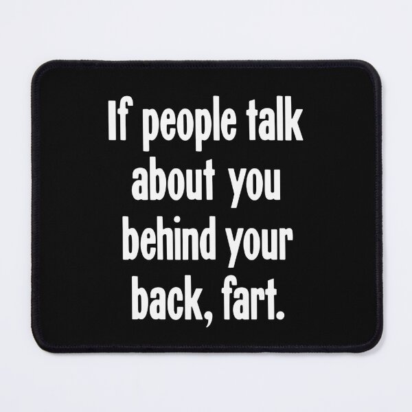 Item preview, If People Talk About You Behind Your Back, Fart designed and sold by Good-Looking Corpse.