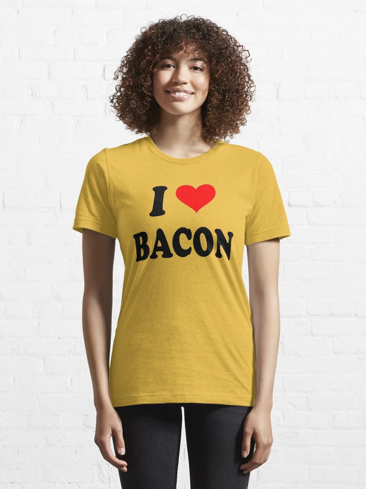 I love bacon t store shirt