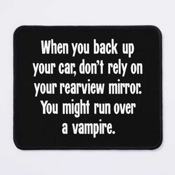 Item preview, When You Back Up Your Car, Don't Rely On Your Rearview Mirror. You Might Run Over A Vampire. designed and sold by Good-Looking Corpse.