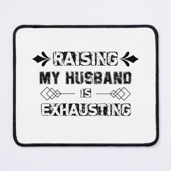 Item preview, Raising My Husband Is Exhausting Funny Saying Sarcastic wife  designed and sold by Artsy Aura ⭐⭐⭐⭐⭐  .