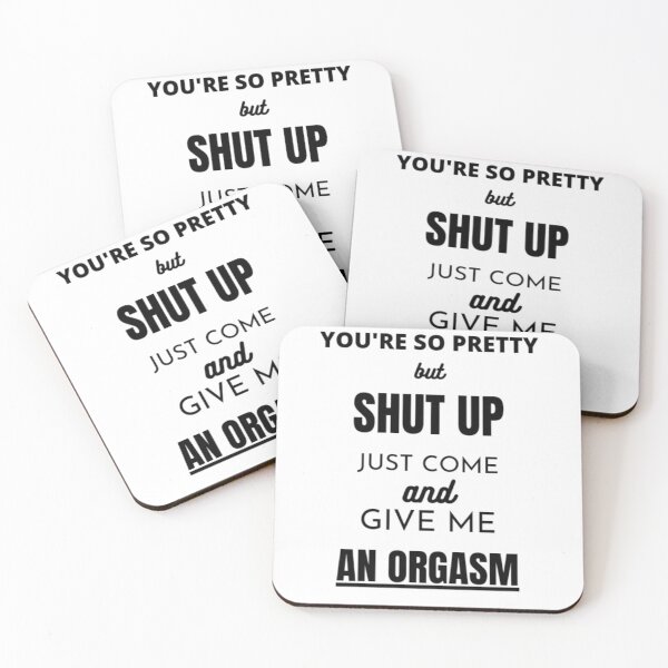 Item preview, YOU'RE SO PRETTY BUT... SHUT UP. JUST COME AND GIVE ME AN ORGASM designed and sold by Design-model.