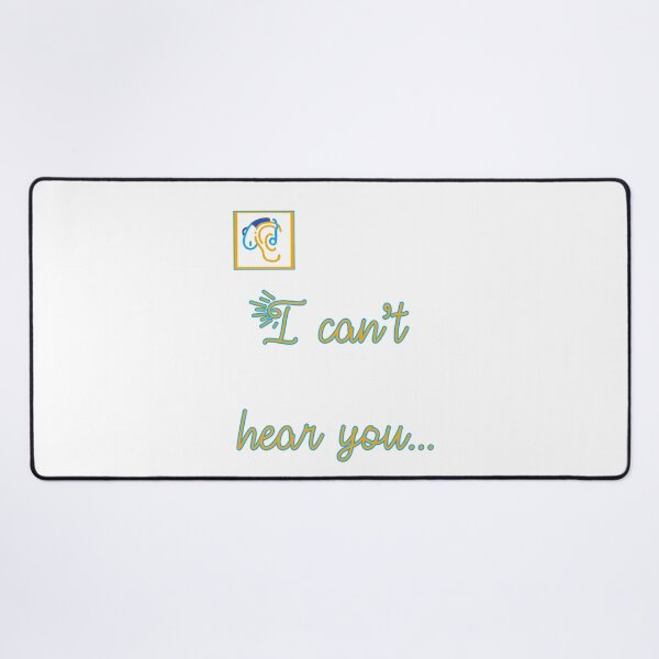 I can't hear you Desk Mat
