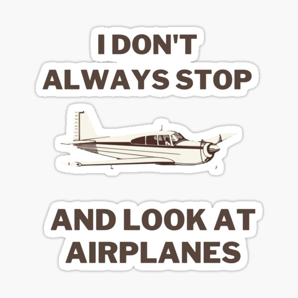 I Don't Always Stop And Look At Airplanes Design Sticker