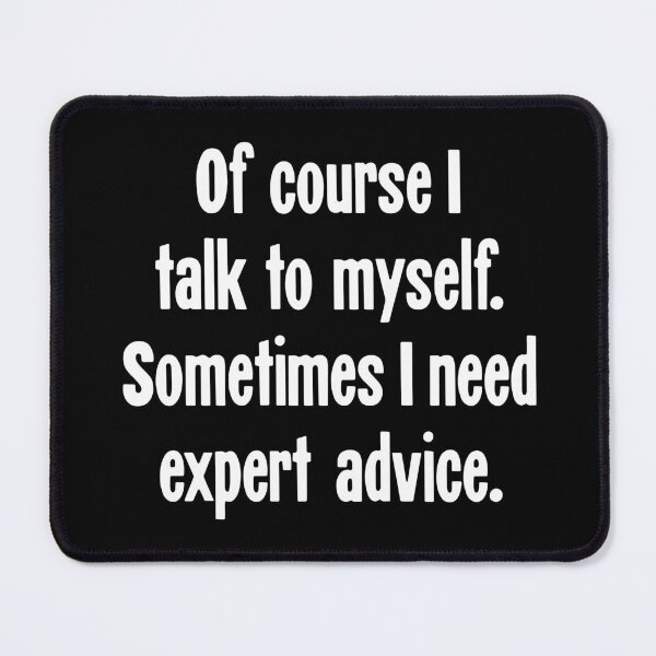 Item preview, Of Course I Talk To Myself. Sometimes I Need Expert Advice. designed and sold by Good-Looking Corpse.
