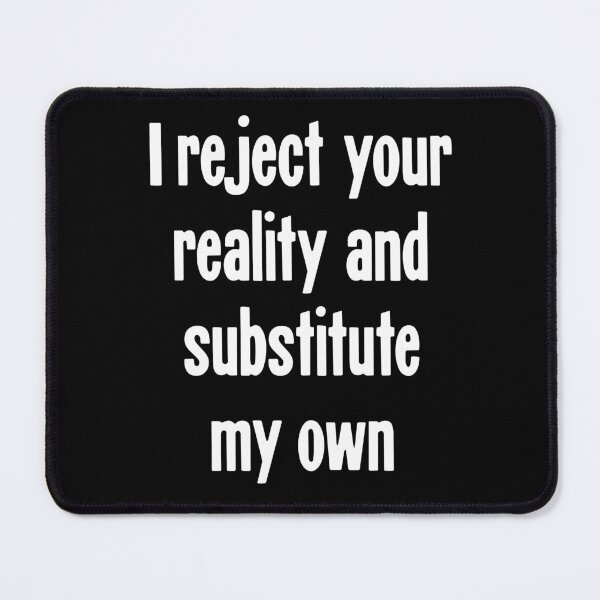 Item preview, I Reject Your Reality and Substitute My Own designed and sold by Good-Looking Corpse.