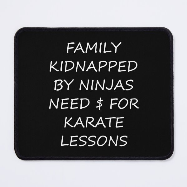 Item preview, Family Kidnapped By Ninjas, Need $ For Karate Lessons designed and sold by Good-Looking Corpse.