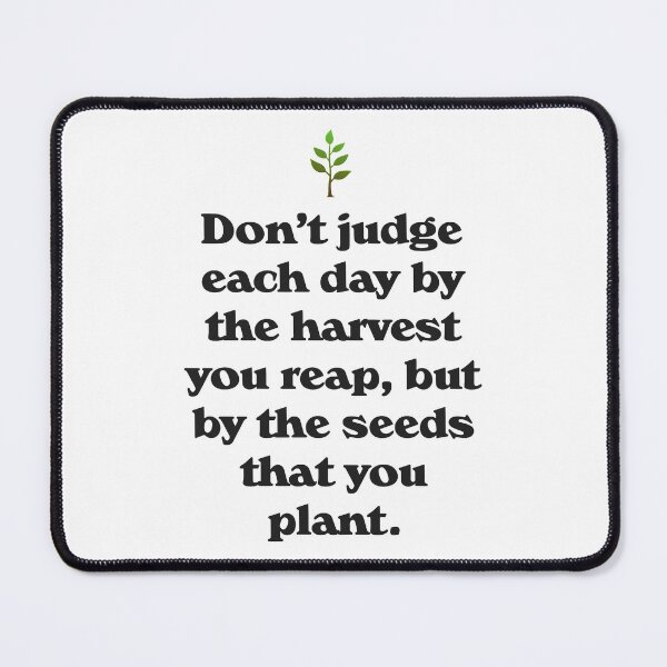 Item preview, Don't judge each day by the harvest you reap, but by the seeds that you plant designed and sold by JackCurtis1991.