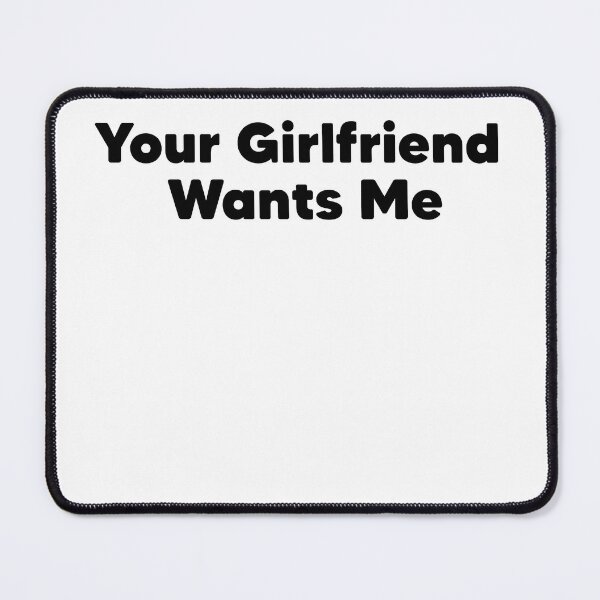 Item preview, Your Girlfriend Wants Me designed and sold by Heddar Badreddine.
