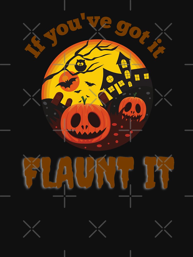 If Youve Got It Flaunt It Halloween T Shirt For Sale By Artisthead