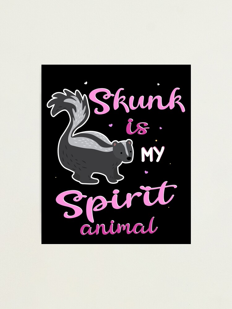 Skunk is my Spirit Animal Skunk is my Spirit Animal