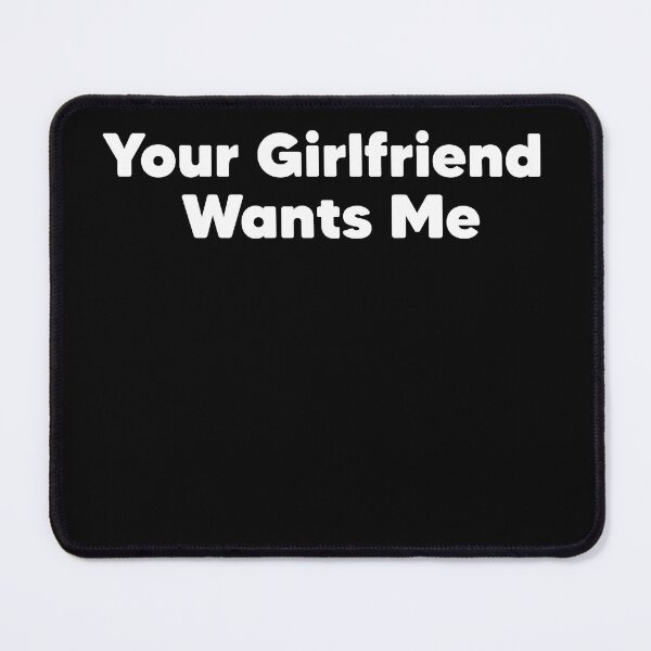 Item preview, Your Girlfriend Wants Me designed and sold by Heddar Badreddine.
