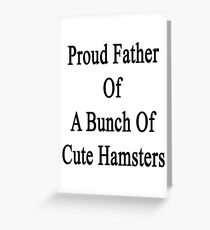 Proud Father Of A Bunch Of Cute Hamsters Greeting Card