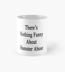 There's Nothing Funny About Hamster Abuse Mug
