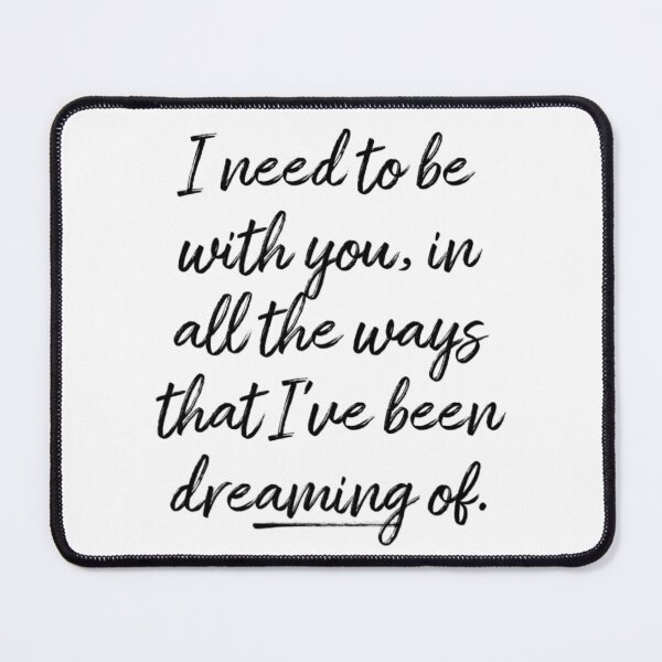Item preview, I need to be with you, in all the ways that I’ve been dreaming of.  designed and sold by atiredfangirl.