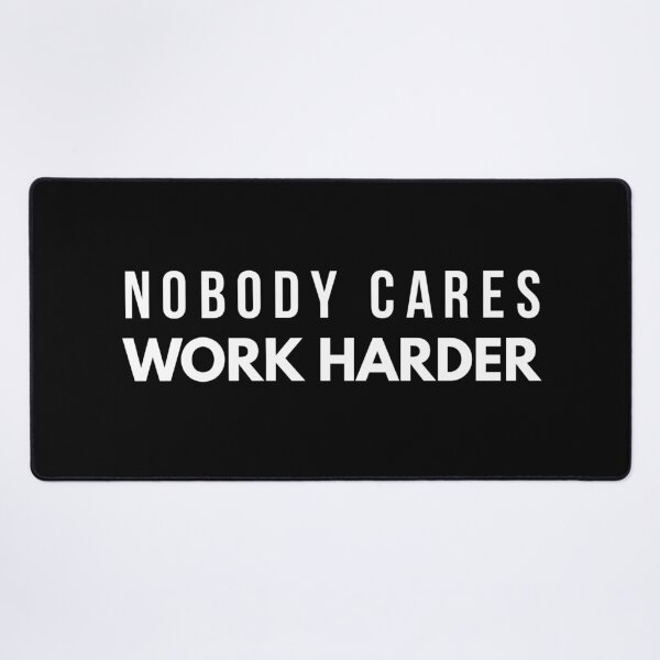 Nobody Cares Work Harder - Motivational Quote Desk Mat