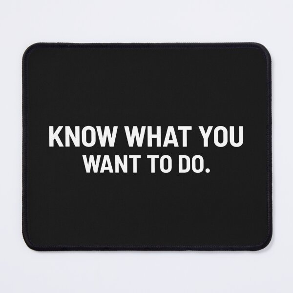 Item preview, KNOW WHAT YOU WANT TO DO. designed and sold by Txxmstore.