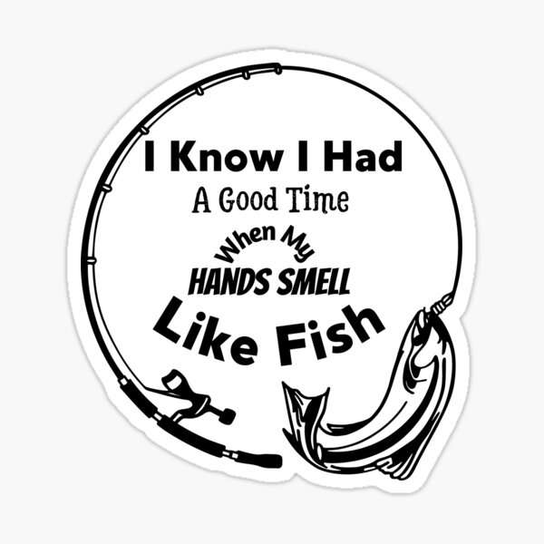  I Know I Had A Good Day When My Hands Smell Like Fish