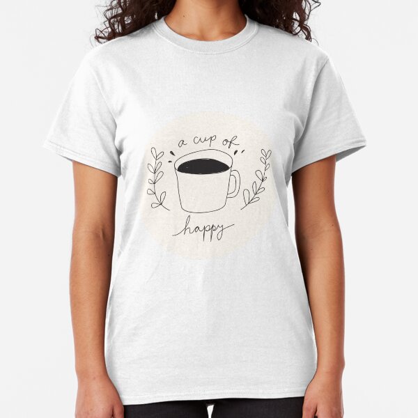Eine Tasse glücklich Classic T-Shirt