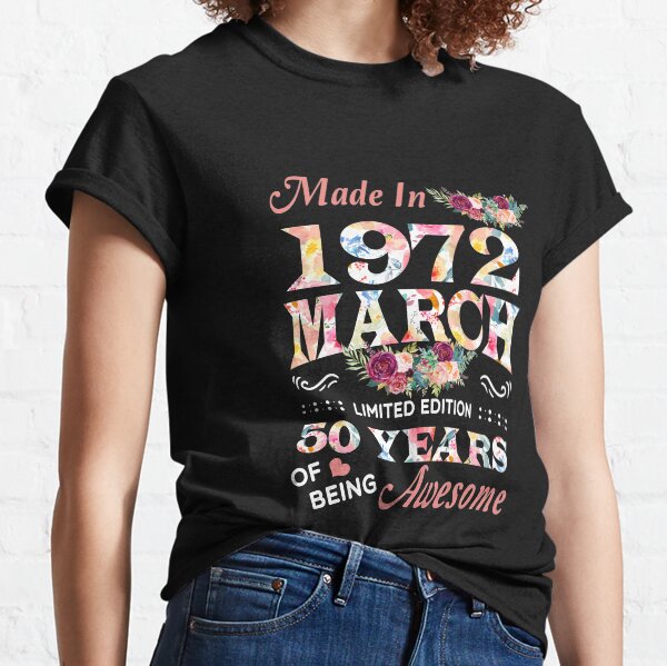 March Flower Made In 1972 Limited Edition 50 Years Of Being Awesome Classic T-Shirt