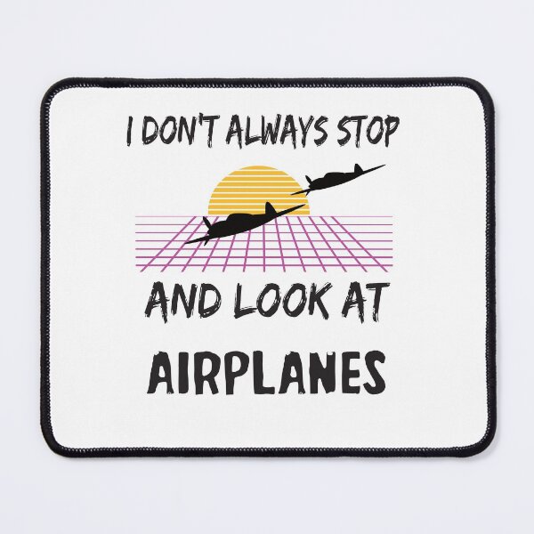 Item preview, I dont Always stop and look at Airplanes designed and sold by Camelstop.
