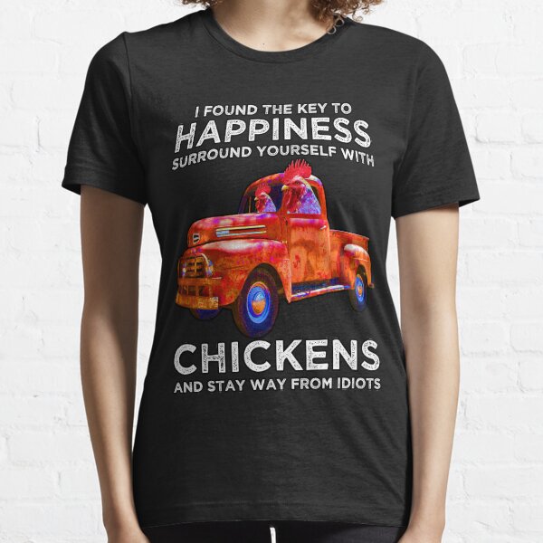 I Found The Key To Happiness Surround Yourself With Chickens And Stay Way From Idiots - funny chicken farming lovers - I Found The Key To Happiness With Chicken Essential T-Shirt