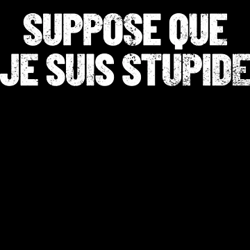 Imagen de la obra Suppose Que Je Suis Stupide Funny French I Guess I'm Stupid Gear de DynamicDesign
