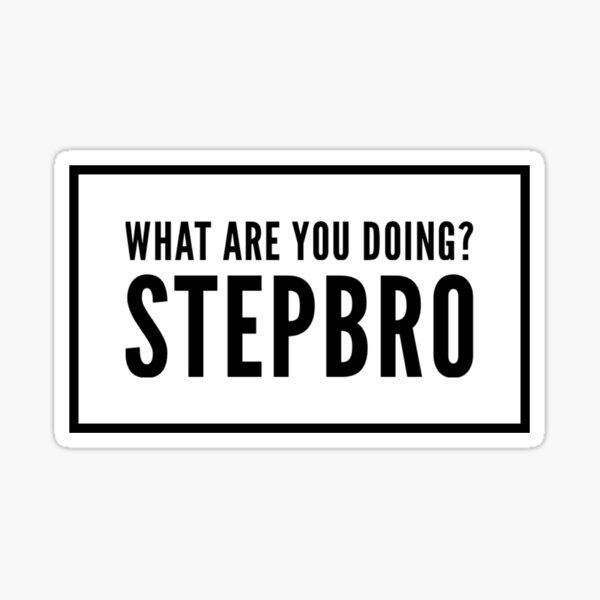 What are you doing? Stepbro Sticker
