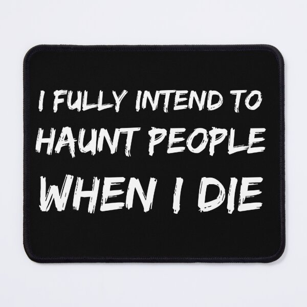 Item preview, I Fully Intend to Haunt People When I Die Text designed and sold by Wagdy-online.