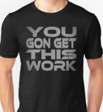 You Gon Get This Work Unisex T-Shirt