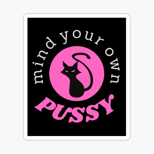 Mind Your Own Pussy Sticker For Sale By Katyswonderland Redbubble 9715