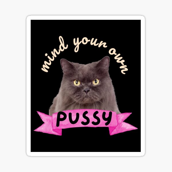 Mind Your Own Pussy Sticker For Sale By Katyswonderland Redbubble 5106