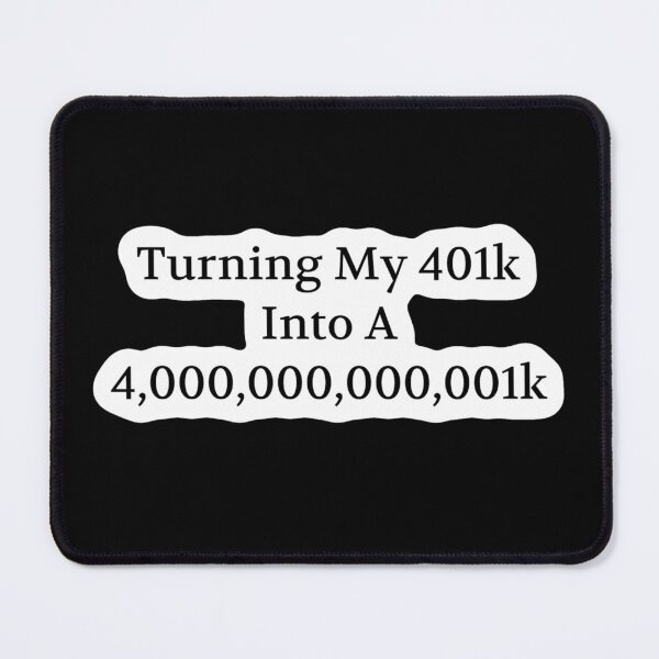 Item preview, Turning My 401k Into A 4,000,000,000,001k designed and sold by meaninglessmrch.