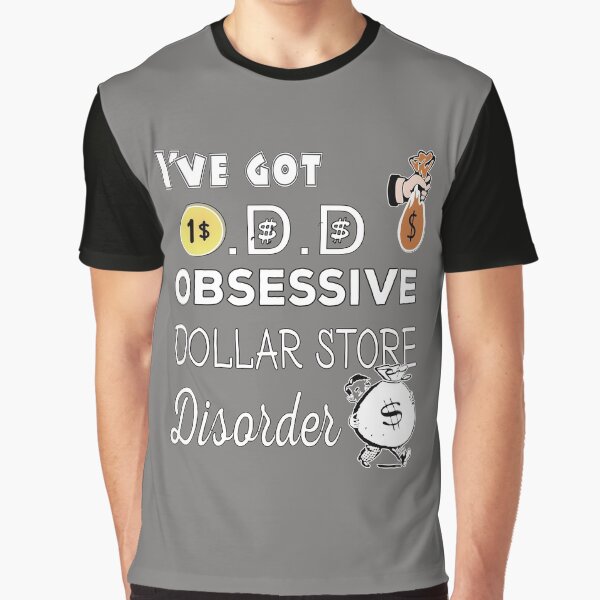 I've got O.D.D Obsessive Dollar store Disorder Graphic T-Shirt