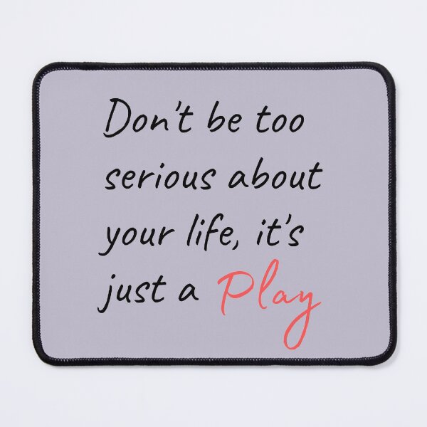 Item preview, Don't be too serious about your life, it's just a Play designed and sold by Valgeneva.