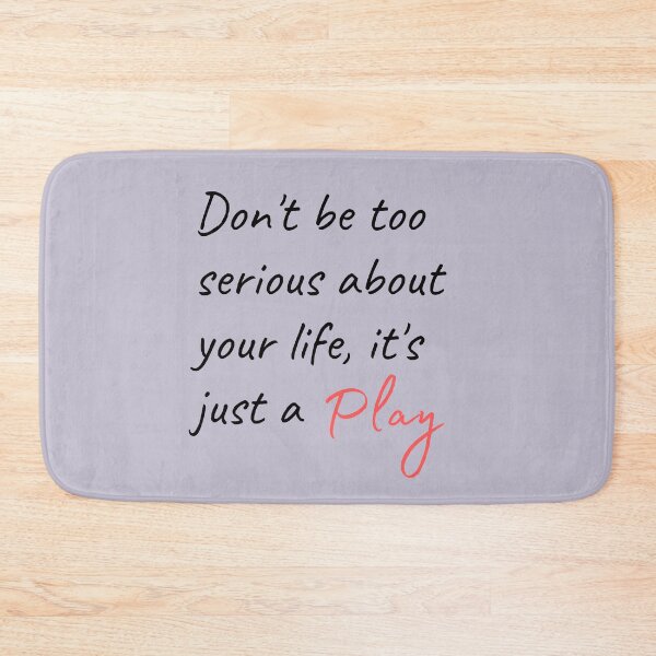 Item preview, Don't be too serious about your life, it's just a Play designed and sold by Valgeneva.