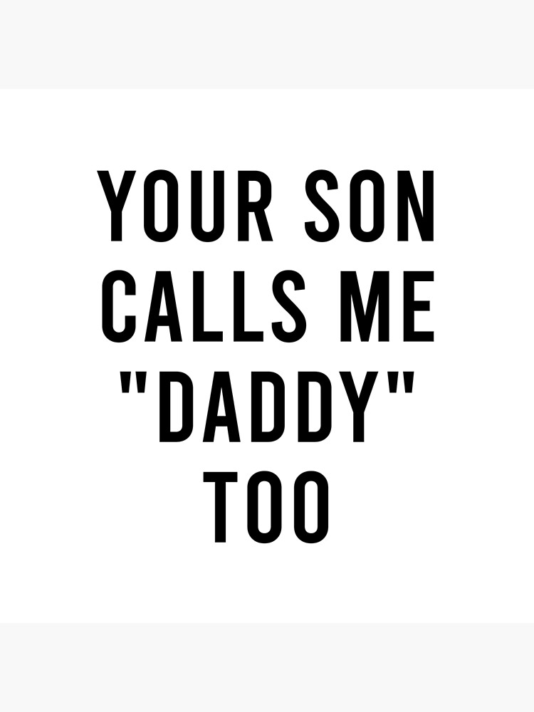 your-son-calls-me-daddy-too-poster-for-sale-by-littlecutebean-redbubble