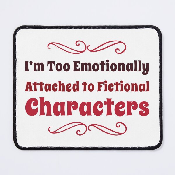 Item preview, I'm too emotionally attached to fictional characters designed and sold by aussieforgood.