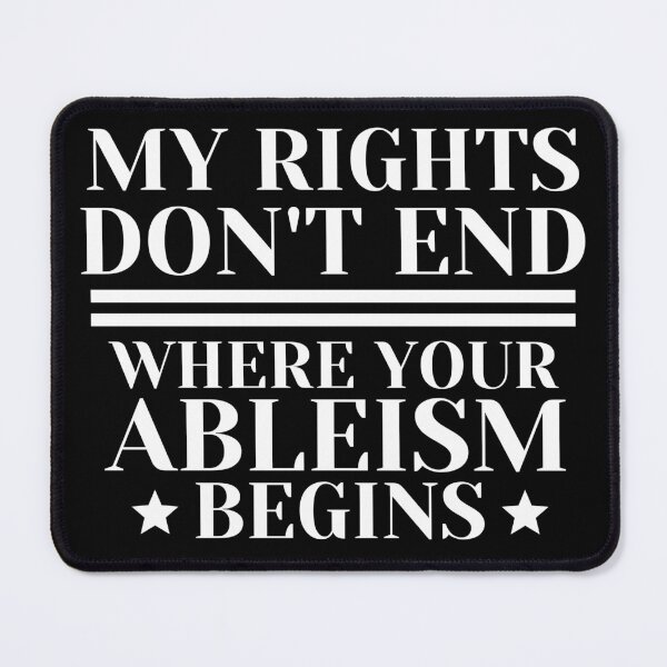 Item preview, My Rights Don't End Where Your Ableism Begins designed and sold by nanogarbanzo.
