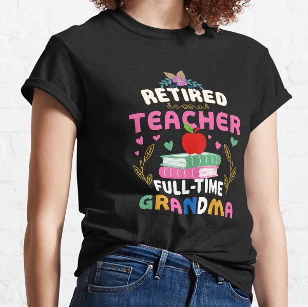 Retired Teacher Full-Time Grandma Classic T-Shirt