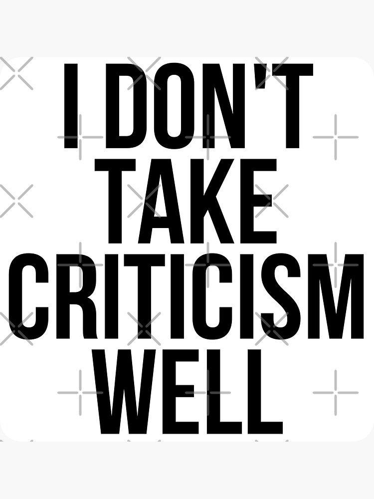 "I Don't Take Criticism Well" Sticker For Sale By BigMovesHustler ...