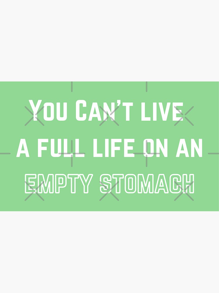 "You can't live a full life on an empty stomach" Sticker for Sale by