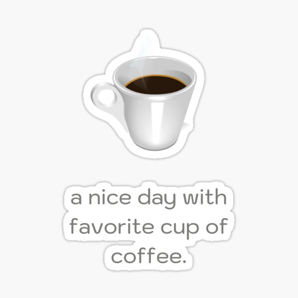 a nice day with favorite cup of coffee. Sticker