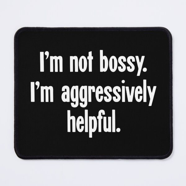 Item preview, I'm Not Bossy. I'm Aggressively Helpful. designed and sold by Good-Looking Corpse.