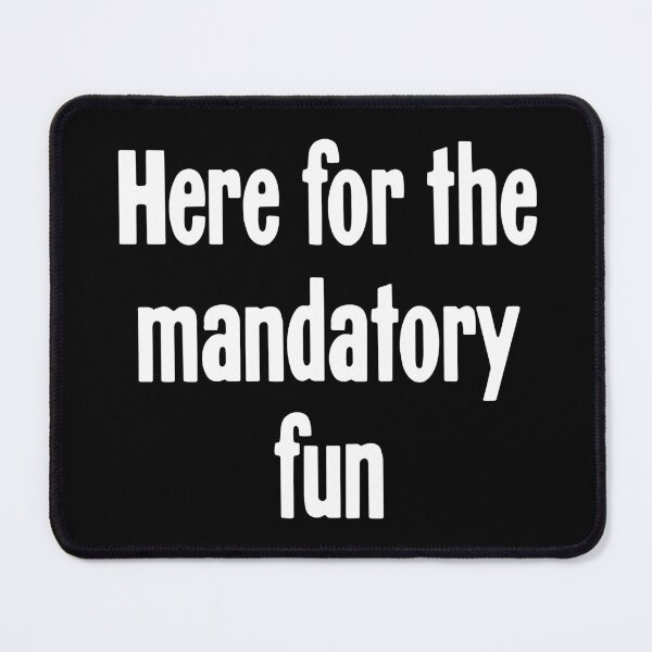 Item preview, Here For the Mandatory Fun designed and sold by Good-Looking Corpse.