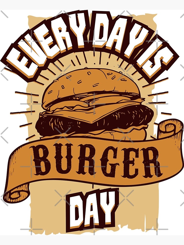 Every Day Is Burger Day Funny Fast Food Lover Quotes Poster By Wa Ka Ne Redbubble 