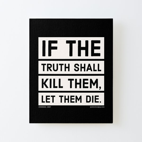 If the truth shall kill them, let them die. - Immanuel Kant Canvas Mounted Print