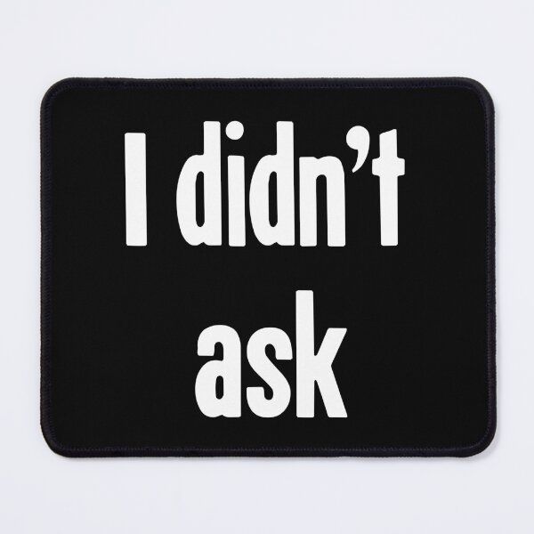 Item preview, I Didn't Ask designed and sold by Good-Looking Corpse.