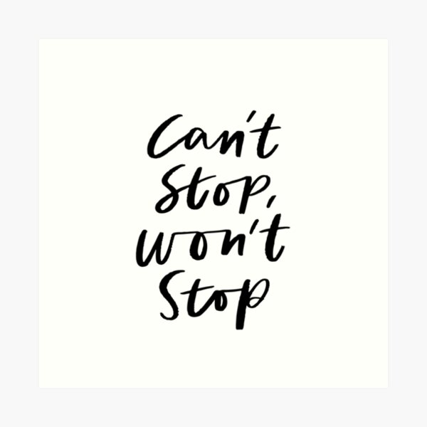 Can't Stop, Won't Stop Art Print