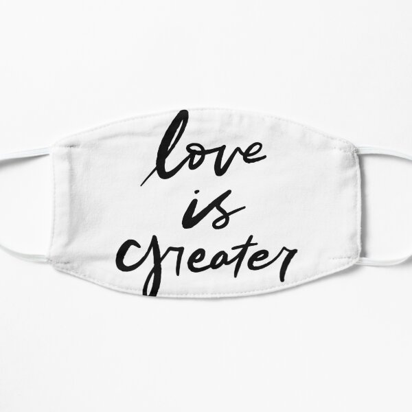Love is Greater Flat Mask