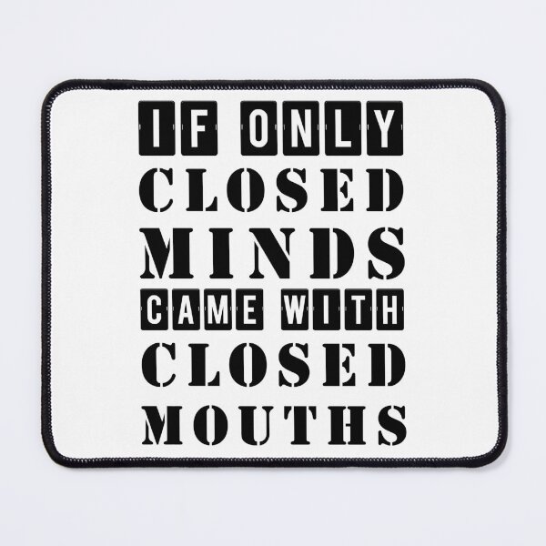 Item preview, If Only Closed Minds Came With Closed Mouths designed and sold by Artnight.